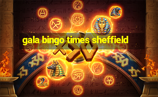 gala bingo times sheffield