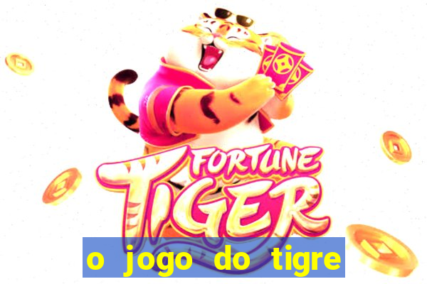 o jogo do tigre que dá dinheiro