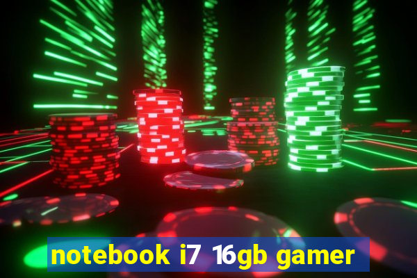 notebook i7 16gb gamer