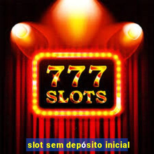 slot sem depósito inicial