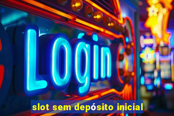 slot sem depósito inicial