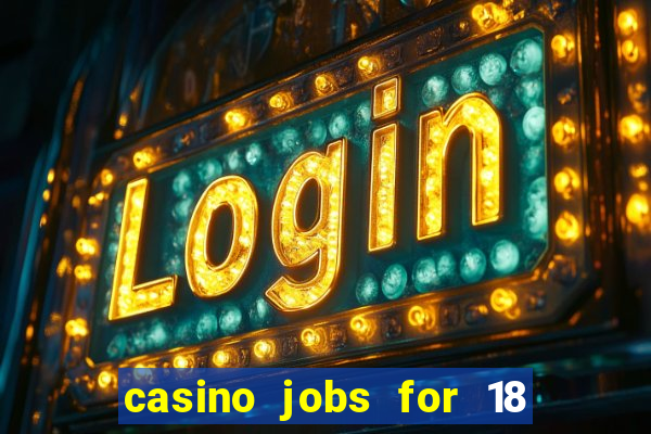 casino jobs for 18 year olds