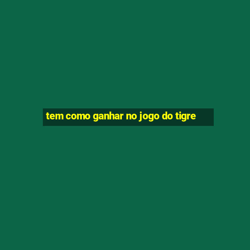 tem como ganhar no jogo do tigre