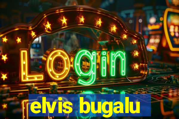 elvis bugalu