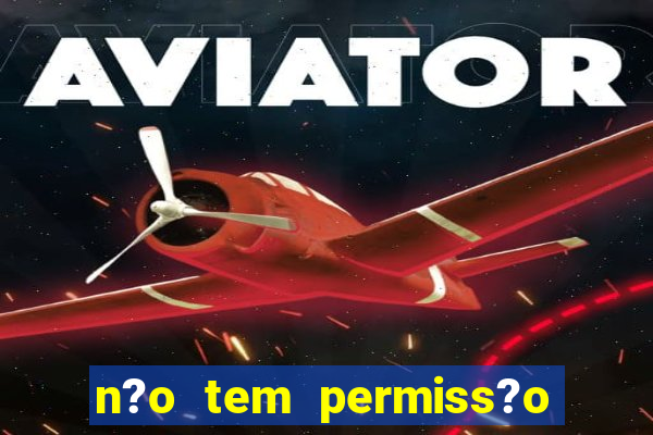 n?o tem permiss?o para jogar jogos de cassino betano