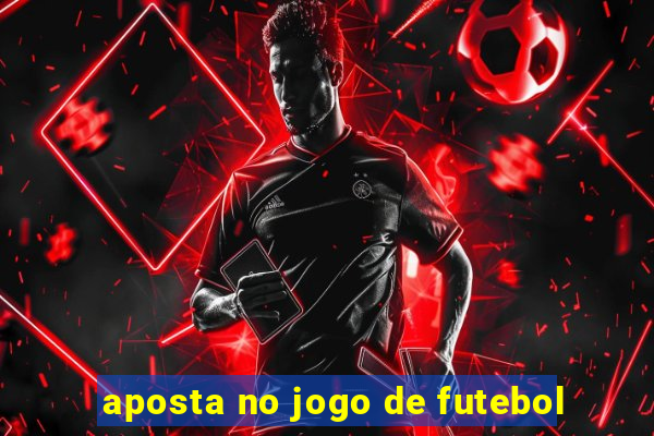 aposta no jogo de futebol