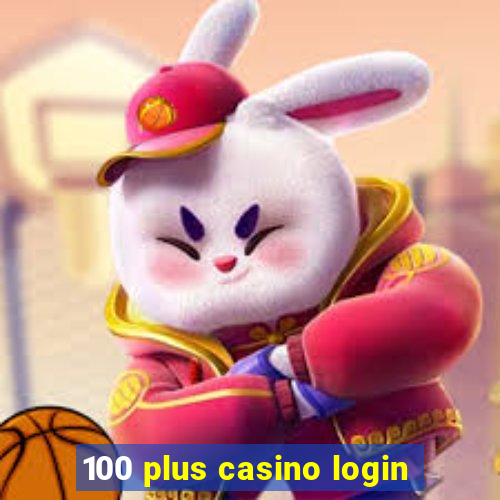 100 plus casino login