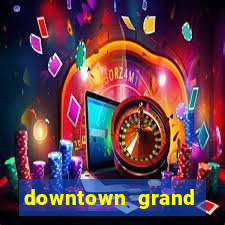 downtown grand hotel and casino