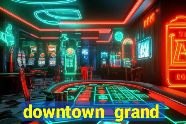 downtown grand hotel and casino