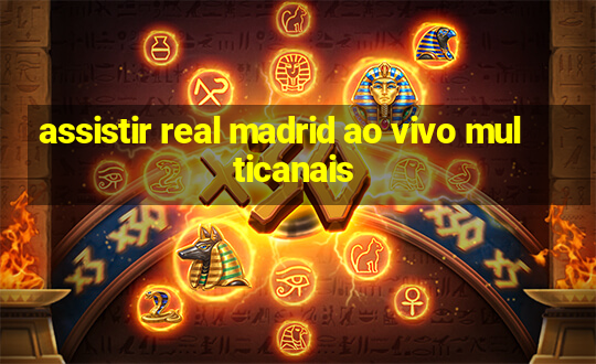 assistir real madrid ao vivo multicanais