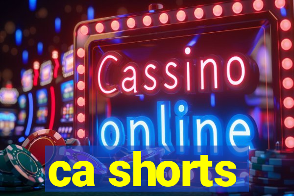 ca shorts