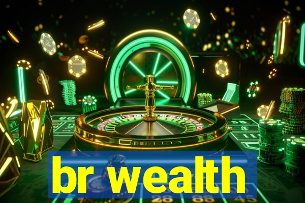 br wealth