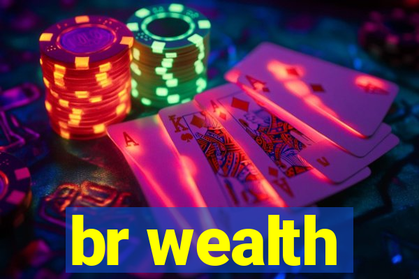 br wealth