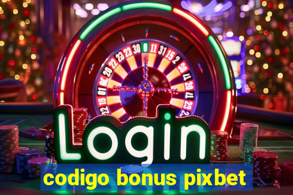 codigo bonus pixbet