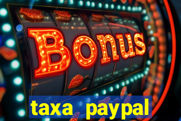 taxa paypal recebimento internacional