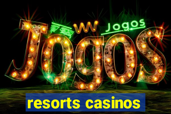 resorts casinos