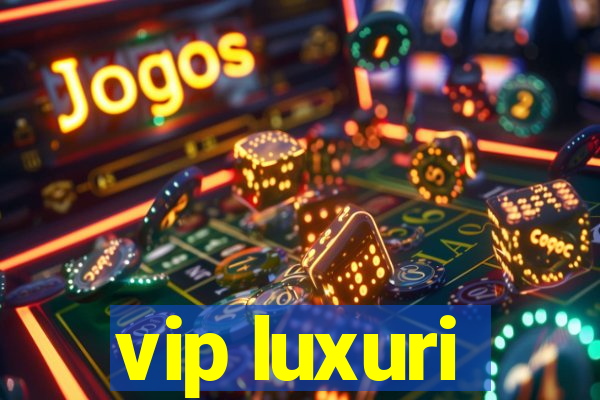 vip luxuri