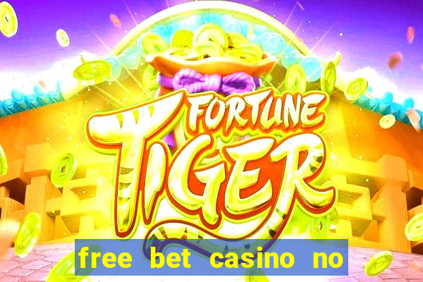 free bet casino no deposit required