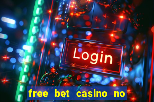 free bet casino no deposit required