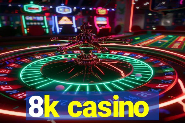 8k casino