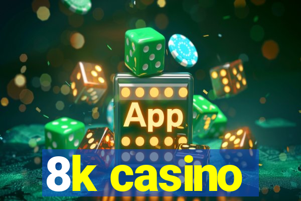 8k casino