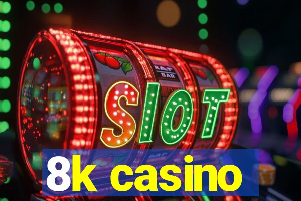 8k casino