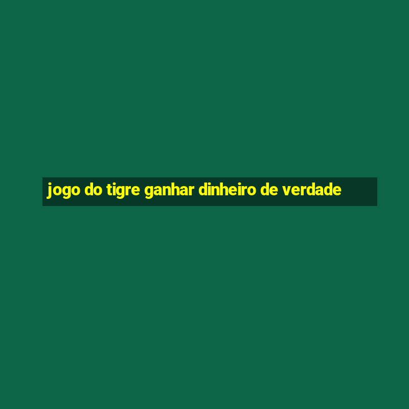 jogo do tigre ganhar dinheiro de verdade