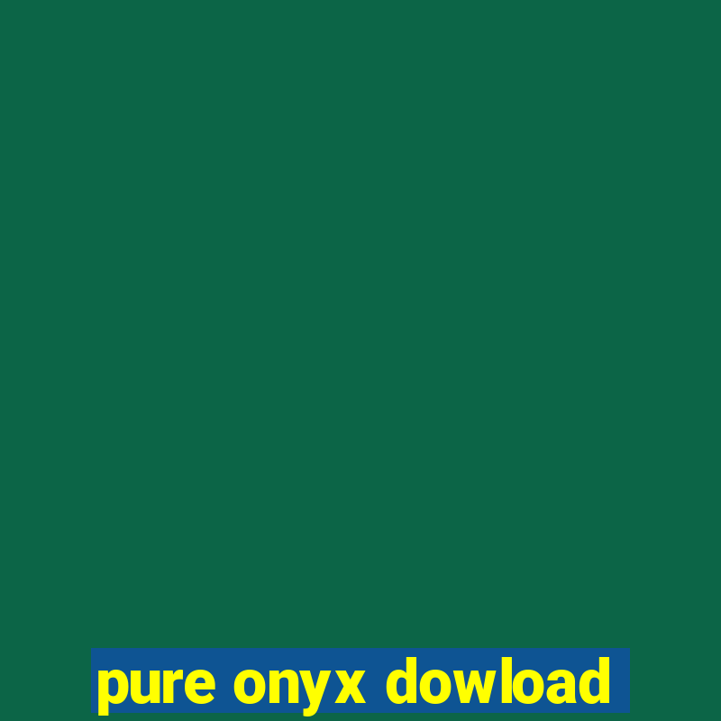 pure onyx dowload