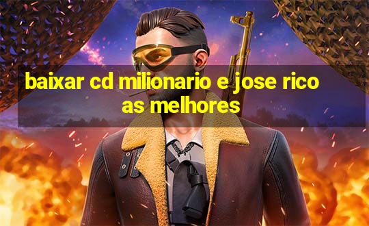 baixar cd milionario e jose rico as melhores