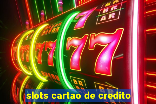 slots cartao de credito