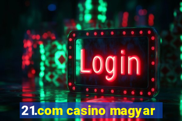 21.com casino magyar