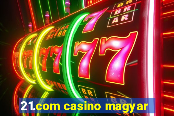 21.com casino magyar