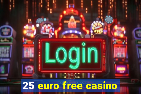 25 euro free casino