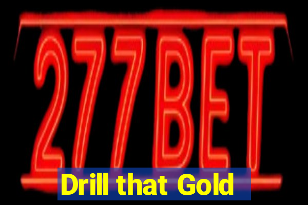 Drill that Gold