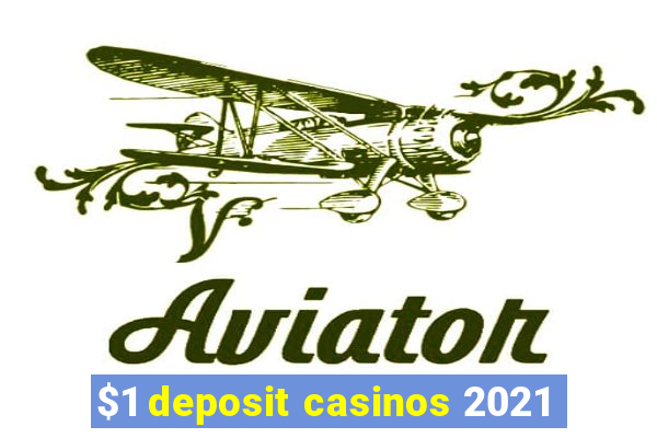 $1 deposit casinos 2021