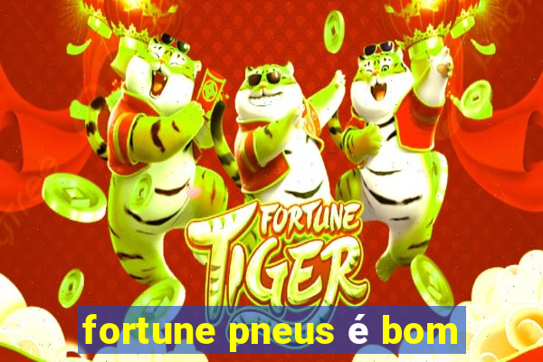 fortune pneus é bom