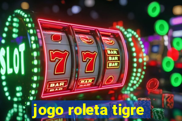 jogo roleta tigre