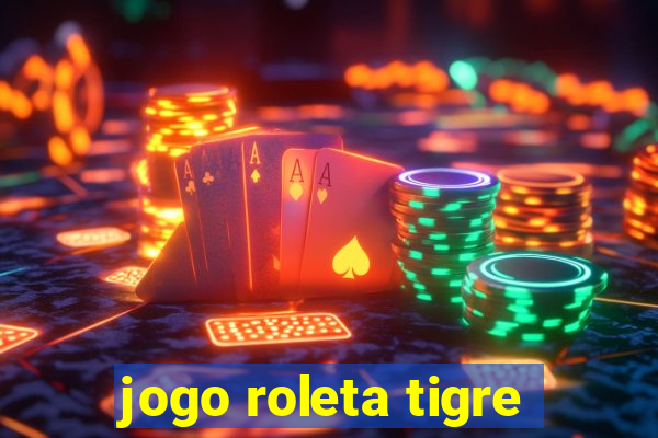 jogo roleta tigre