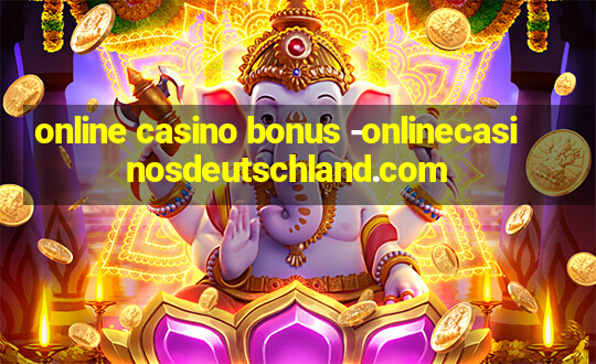 online casino bonus -onlinecasinosdeutschland.com