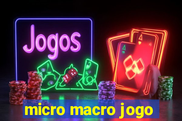 micro macro jogo