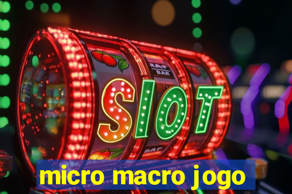 micro macro jogo