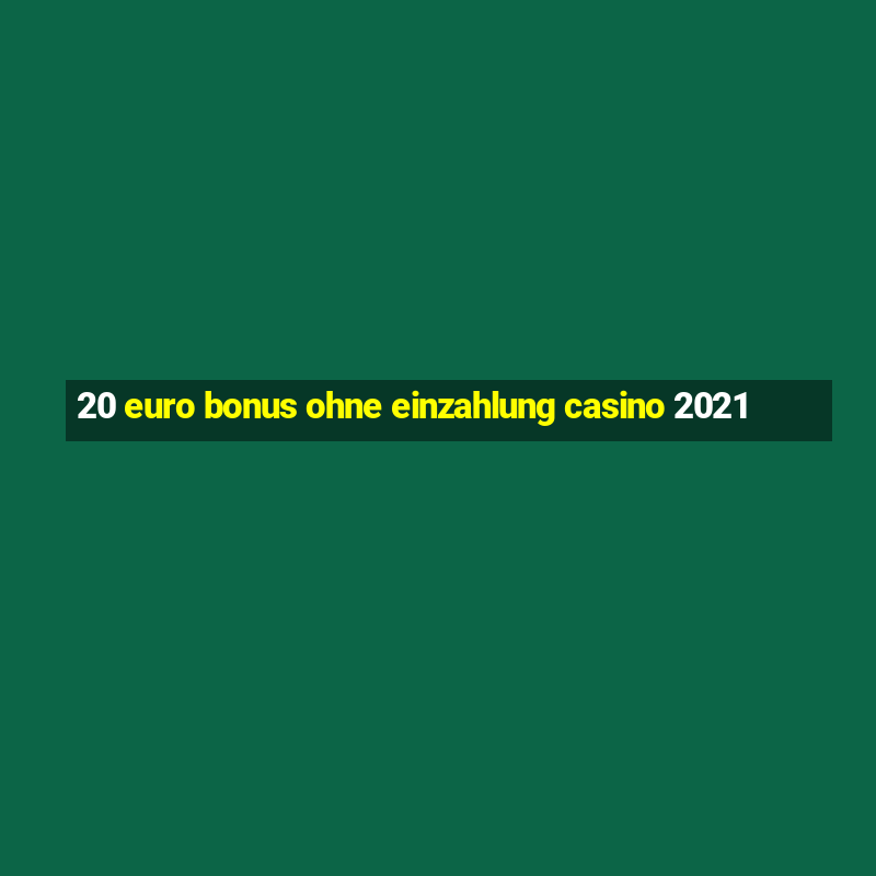 20 euro bonus ohne einzahlung casino 2021