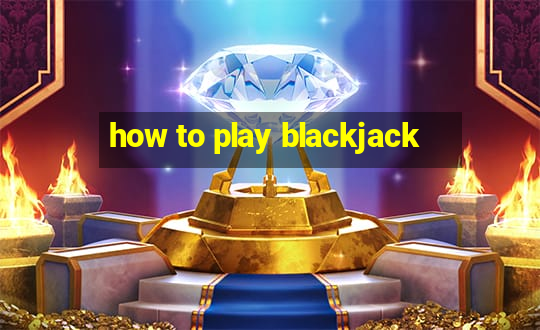 how to play blackjack