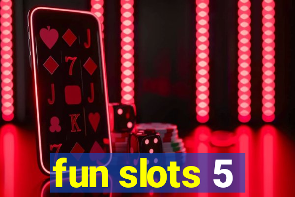 fun slots 5