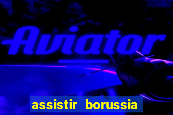 assistir borussia dortmund x barcelona futemax