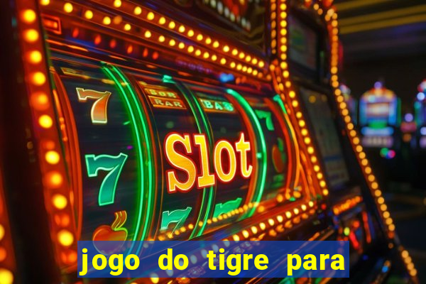 jogo do tigre para ganhar dinheiro de verdade