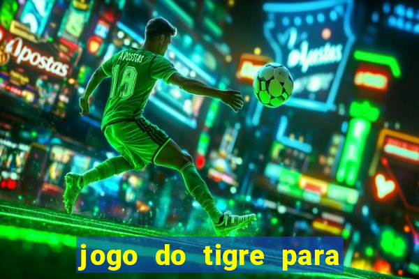 jogo do tigre para ganhar dinheiro de verdade