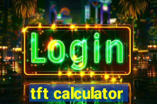 tft calculator