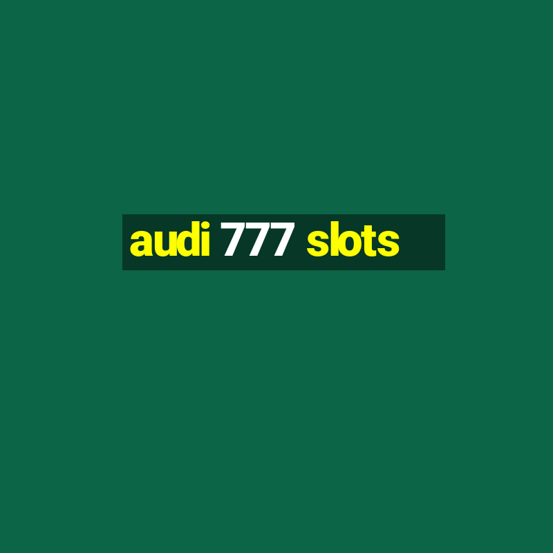 audi 777 slots