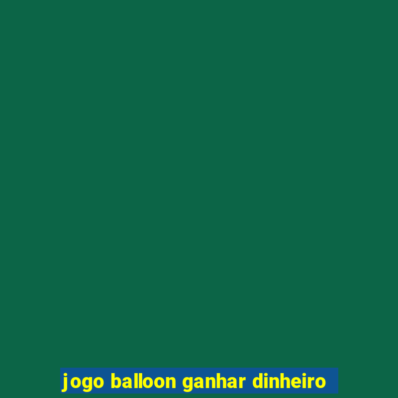 jogo balloon ganhar dinheiro